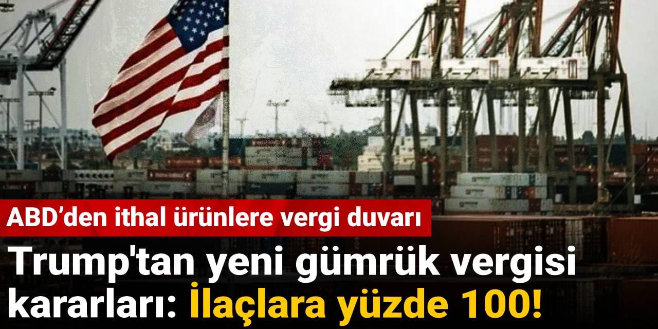 trumptan yeni gumruk vergisi kararlari ilaclara yuzde 100 GzOxPYLS
